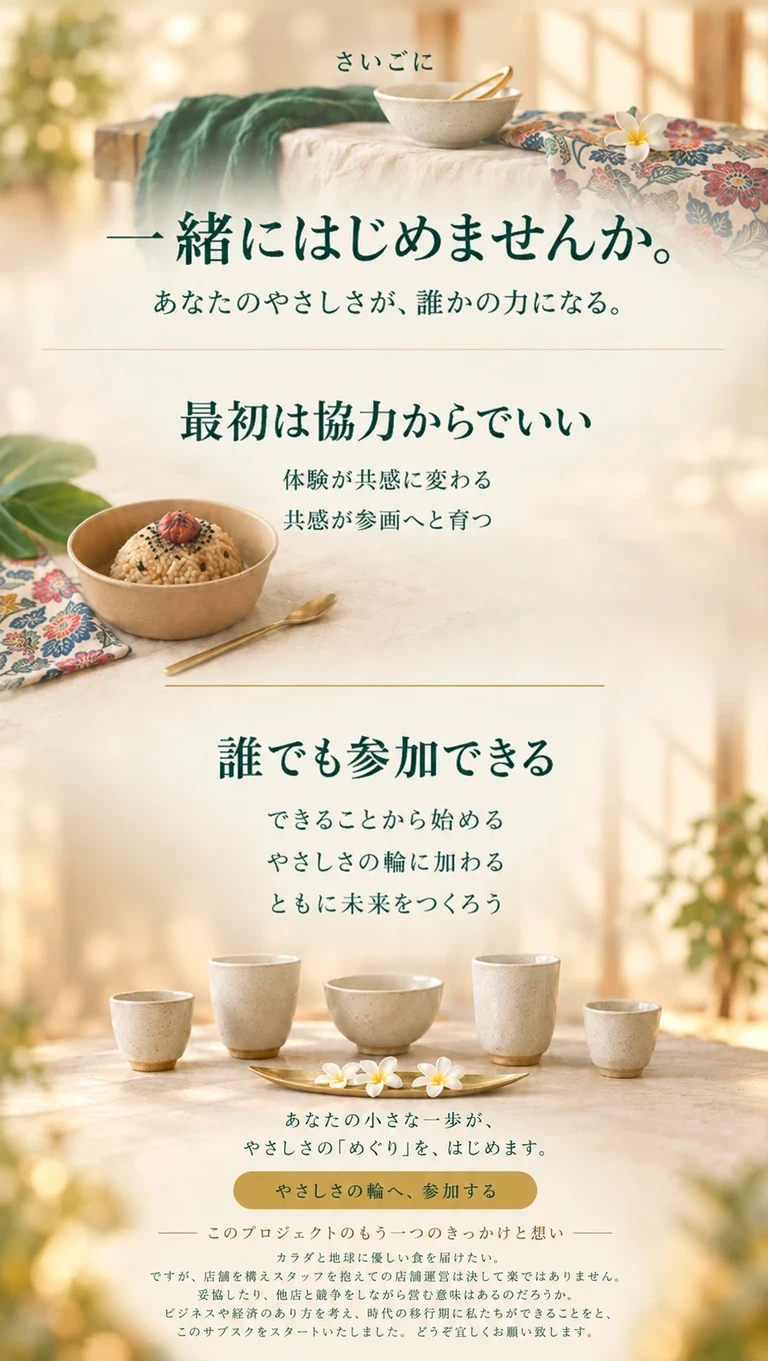 一緒にはじめませんか。あなたのやさしさが、誰かの力になる。最初は協力からでいい／誰でも参加できる。このプロジェクトのもう一つのきっかけと想い：カラダと地球に優しい食を届けたい。時代の移行期に私たちができることをと、このサブスクをスタートいたしました。